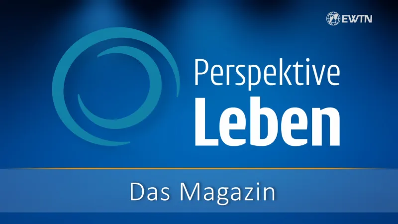 EWTN-Deutschland Monatsmagazin „Perspektive Leben“