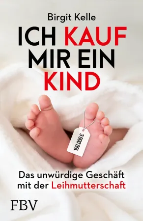 „Ich kauf mir ein Kind. Das unwürdige Geschäft mit der Leihmutterschaft“